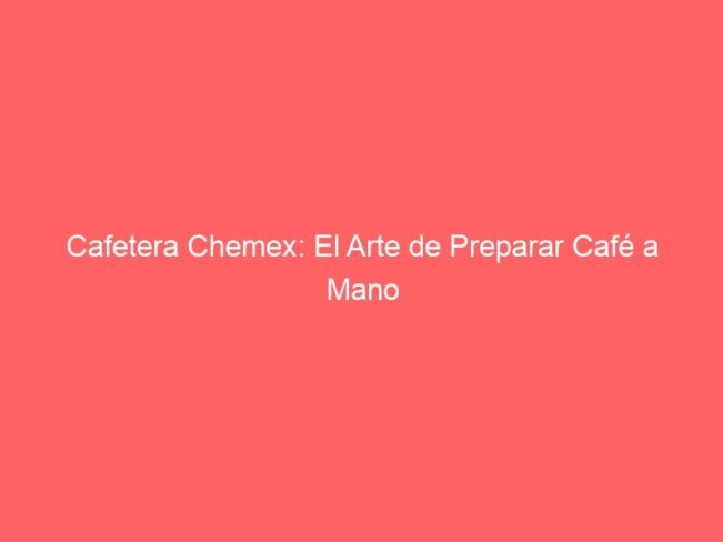 Cafetera Chemex El Arte De Preparar Cafe A Mano 599 1