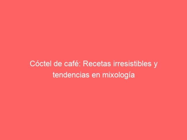 Coctel De Cafe Recetas Irresistibles Y Tendencias En Mixologia 571