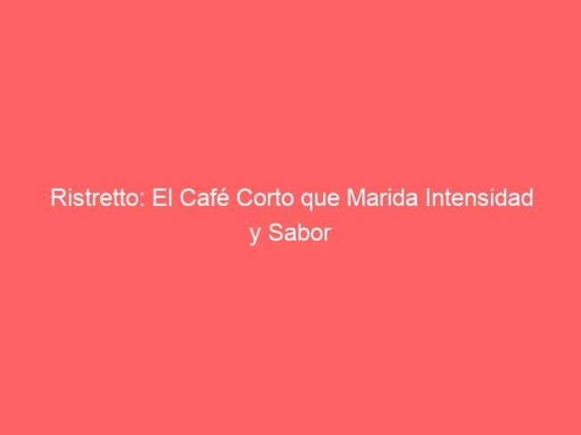 Ristretto El Cafe Corto Que Marida Intensidad Y Sabor 609 1